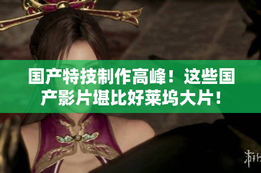 国产特技制作高峰！这些国产影片堪比好莱坞大片！