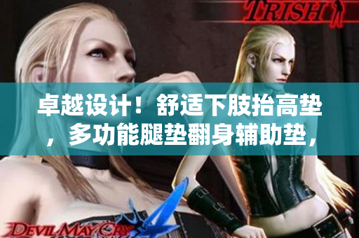 卓越设计！舒适下肢抬高垫，多功能腿垫翻身辅助垫，满足您的各种需求