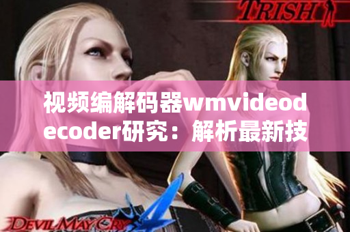 视频编解码器wmvideodecoder研究：解析最新技术及应用