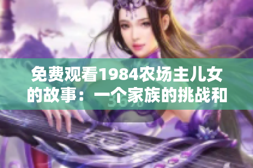 免费观看1984农场主儿女的故事：一个家族的挑战和成长