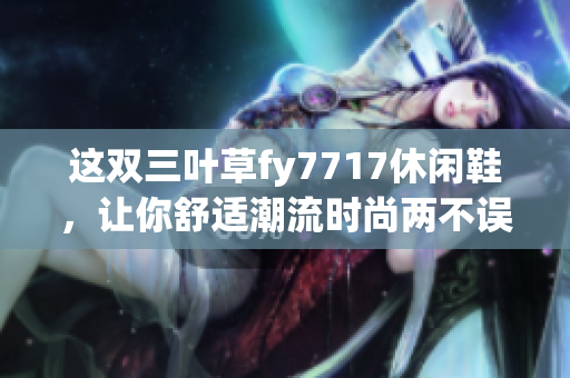 这双三叶草fy7717休闲鞋，让你舒适潮流时尚两不误！