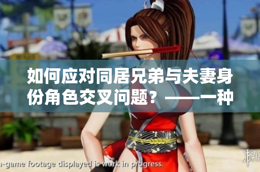 如何应对同居兄弟与夫妻身份角色交叉问题？——一种合理的解决方案
