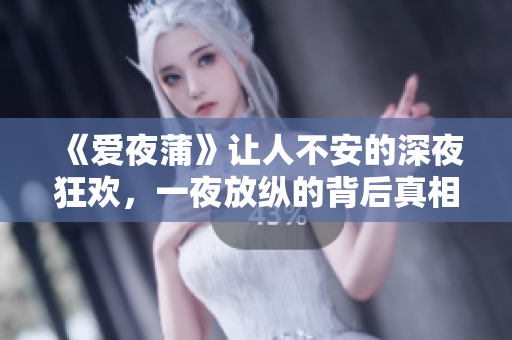 《爱夜蒲》让人不安的深夜狂欢，一夜放纵的背后真相如何？