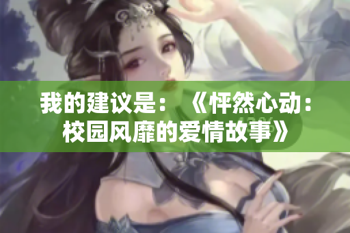 我的建议是： 《怦然心动：校园风靡的爱情故事》