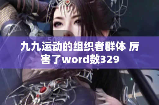 九九运动的组织者群体 厉害了word数329