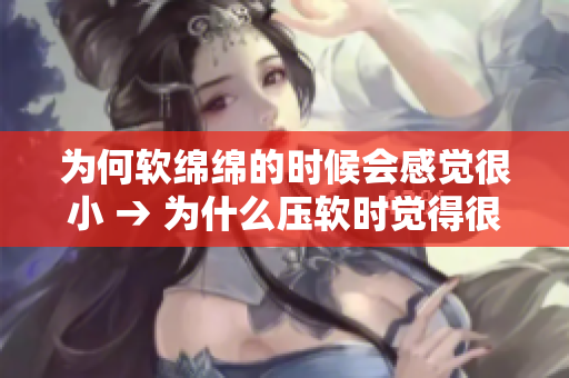 为何软绵绵的时候会感觉很小 → 为什么压软时觉得很小