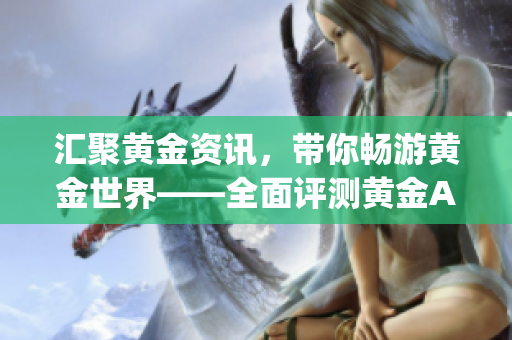 汇聚黄金资讯，带你畅游黄金世界——全面评测黄金App大全