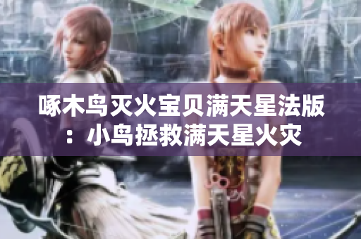 啄木鸟灭火宝贝满天星法版：小鸟拯救满天星火灾