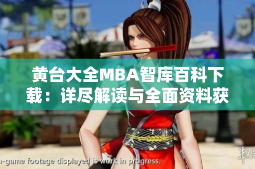 黄台大全MBA智库百科下载：详尽解读与全面资料获取