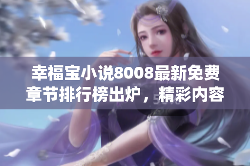幸福宝小说8008最新免费章节排行榜出炉，精彩内容等你来读!(1)