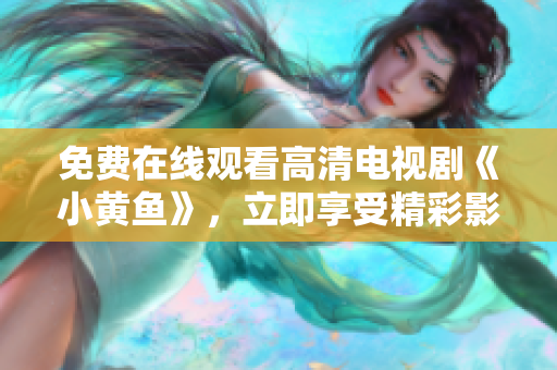 免费在线观看高清电视剧《小黄鱼》，立即享受精彩影视内容