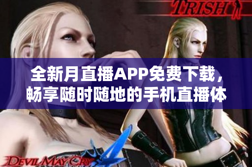 全新月直播APP免费下载，畅享随时随地的手机直播体验