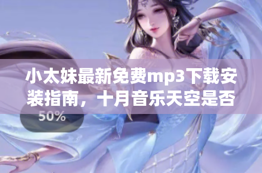小太妹最新免费mp3下载安装指南，十月音乐天空是否下雨？(1)