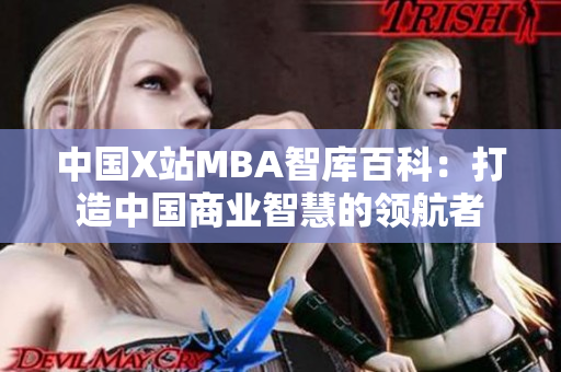 中国X站MBA智库百科：打造中国商业智慧的领航者