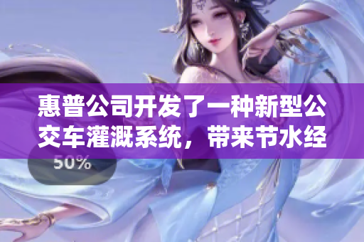 惠普公司开发了一种新型公交车灌溉系统，带来节水经济效益