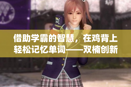 借助学霸的智慧，在鸡背上轻松记忆单词——双楠创新式学习法(1)