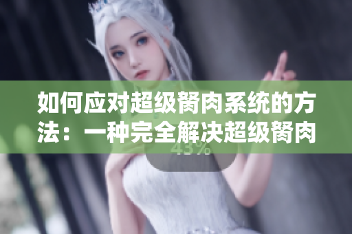 如何应对超级胬肉系统的方法：一种完全解决超级胬肉问题的系统