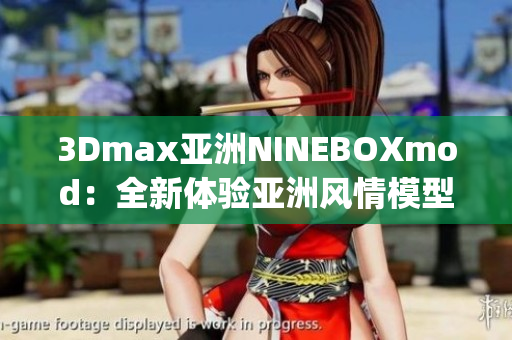 3Dmax亚洲NINEBOXmod：全新体验亚洲风情模型设计(1)
