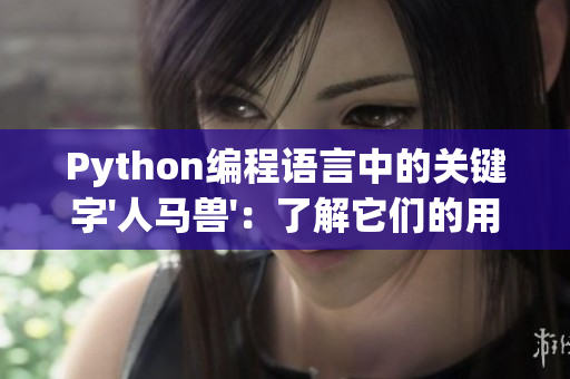 Python编程语言中的关键字'人马兽'：了解它们的用途和重要性