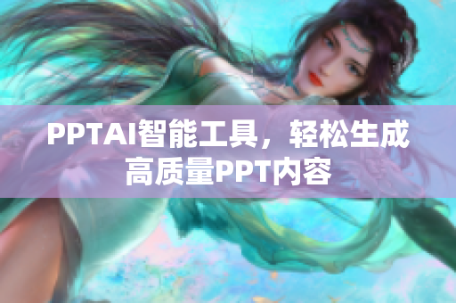 PPTAI智能工具，轻松生成高质量PPT内容
