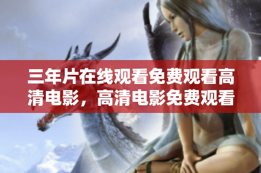 三年片在线观看免费观看高清电影，高清电影免费观看在线观看三年片