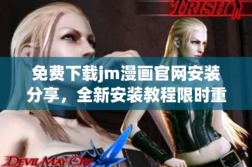 免费下载jm漫画官网安装分享，全新安装教程限时重磅推荐
