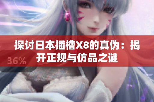 探讨日本插槽X8的真伪：揭开正规与仿品之谜