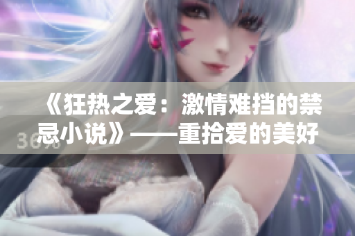 《狂热之爱：激情难挡的禁忌小说》——重拾爱的美好