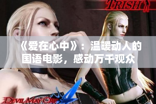 《爱在心中》：温暖动人的国语电影，感动万千观众