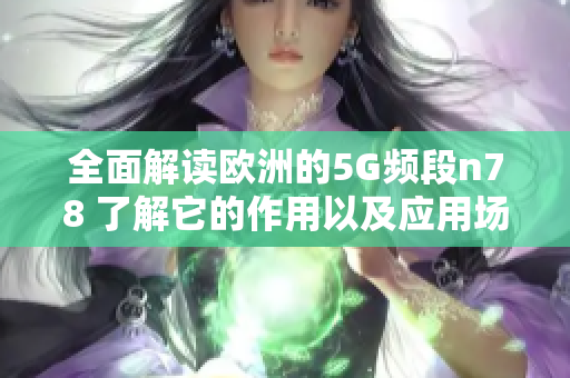 全面解读欧洲的5G频段n78 了解它的作用以及应用场景
