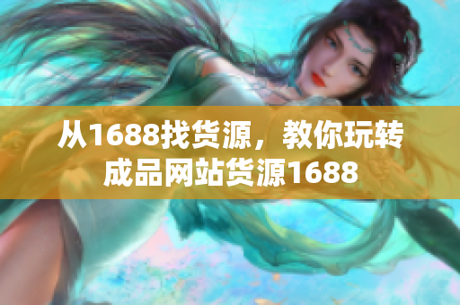 从1688找货源，教你玩转成品网站货源1688