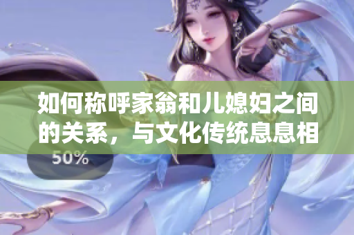 如何称呼家翁和儿媳妇之间的关系，与文化传统息息相关