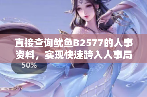 直接查询鱿鱼B2577的人事资料，实现快速跨入人事局