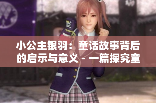 小公主银羽：童话故事背后的启示与意义 - 一篇探究童话和人生的文章