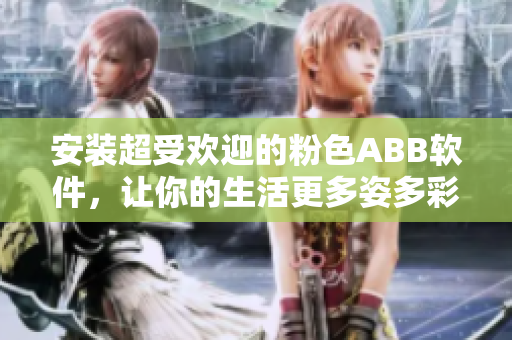 安装超受欢迎的粉色ABB软件，让你的生活更多姿多彩