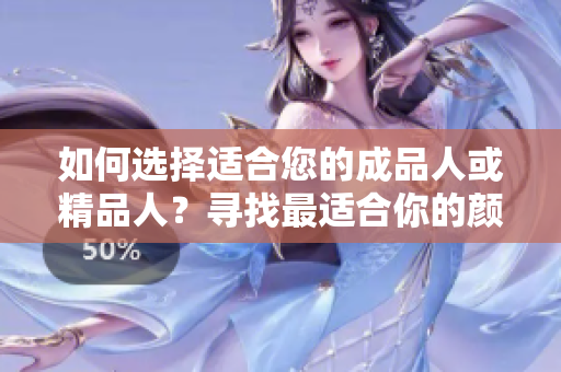 如何选择适合您的成品人或精品人？寻找最适合你的颜色选择