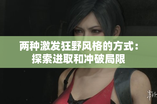 两种激发狂野风格的方式：探索进取和冲破局限