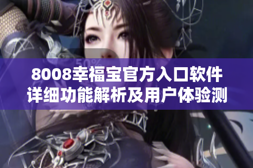 8008幸福宝官方入口软件详细功能解析及用户体验测评