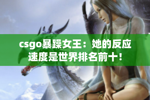 csgo暴躁女王：她的反应速度是世界排名前十！