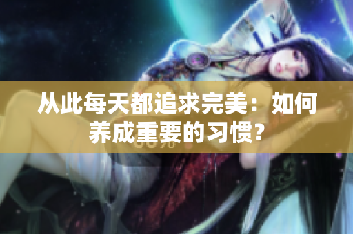 从此每天都追求完美：如何养成重要的习惯？