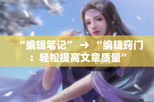 “编辑笔记” → “编辑窍门：轻松提高文章质量”