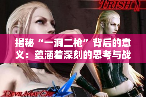 揭秘“一洞二枪”背后的意义：蕴涵着深刻的思考与战术奥妙的独特技巧