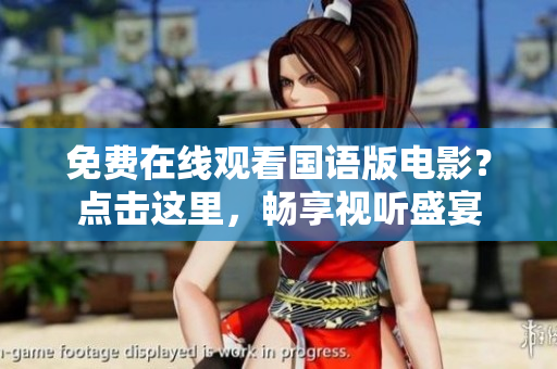 免费在线观看国语版电影？点击这里，畅享视听盛宴