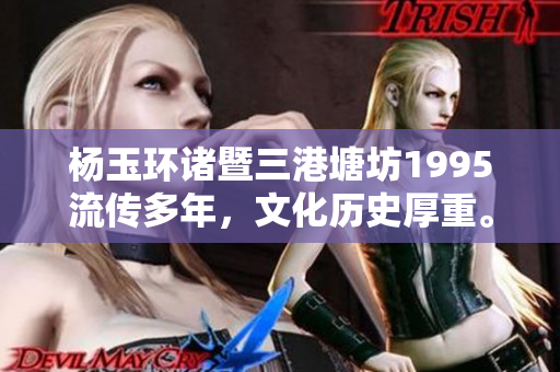 杨玉环诸暨三港塘坊1995流传多年，文化历史厚重。