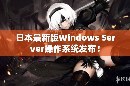 日本最新版Windows Server操作系统发布！