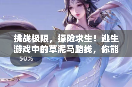 挑战极限，探险求生！逃生游戏中的草泥马路线，你能挑战成功吗？