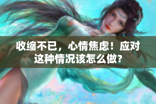 收缩不已，心情焦虑！应对这种情况该怎么做？