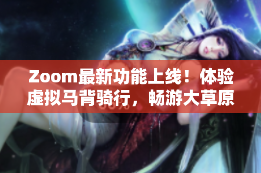 Zoom最新功能上线！体验虚拟马背骑行，畅游大草原！