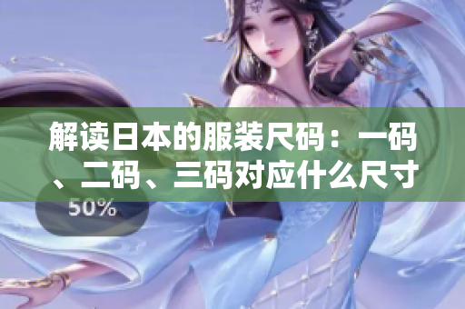 解读日本的服装尺码：一码、二码、三码对应什么尺寸？
