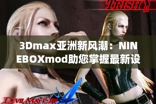 3Dmax亚洲新风潮：NINEBOXmod助您掌握最新设计趋势(1)